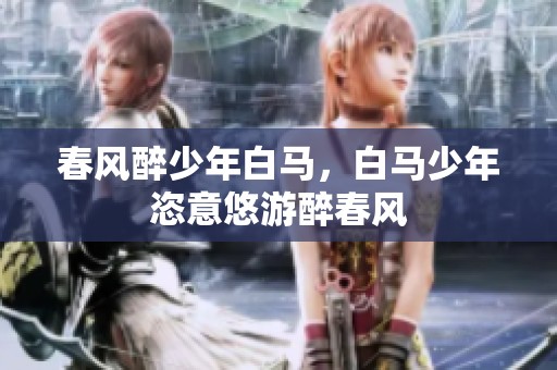 春风醉少年白马，白马少年恣意悠游醉春风