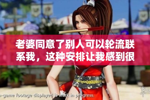 老婆同意了别人可以轮流联系我，这种安排让我感到很特别