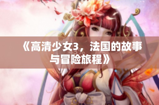 《高清少女3，法国的故事与冒险旅程》