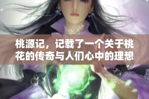 桃源记，记载了一个关于桃花的传奇与人们心中的理想世界