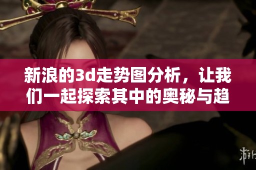 新浪的**走势图分析，让我们一起探索其中的奥秘与趋势