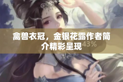 禽兽衣冠，金银花露作者简介精彩呈现