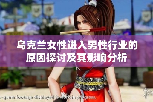 乌克兰女性进入男性行业的原因探讨及其影响分析