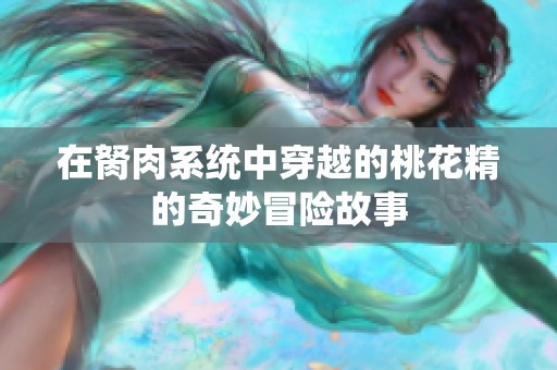 在胬肉系统中穿越的桃花精的奇妙冒险故事