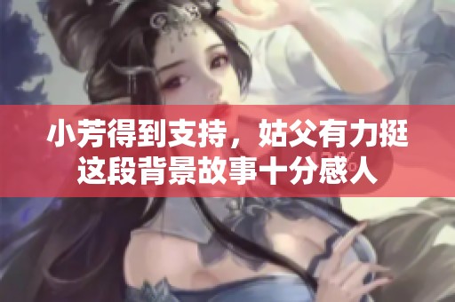 小芳得到支持，姑父有力挺这段背景故事十分感人