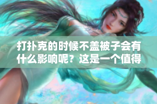 打扑克的时候不盖被子会有什么影响呢？这是一个值得思考的问题。