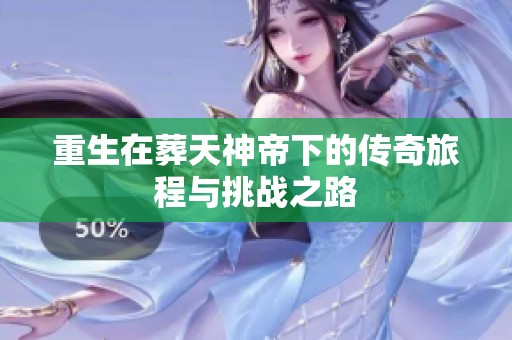重生在葬天神帝下的传奇旅程与挑战之路