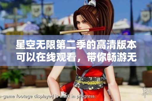 星空无限第二季的高清版本可以在线观看，带你畅游无尽宇宙！