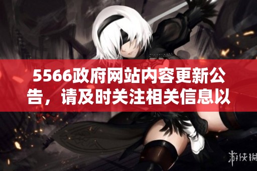 5566政府网站内容更新公告，请及时关注相关信息以获取最新动态。