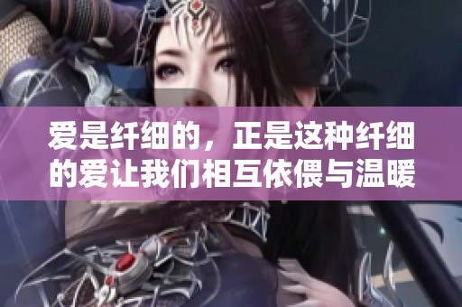 爱是纤细的，正是这种纤细的爱让我们相互依偎与温暖