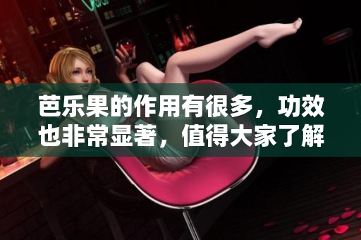 芭乐果的作用有很多，功效也非常显著，值得大家了解与尝试