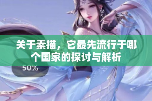 关于素描，它最先流行于哪个国家的探讨与解析
