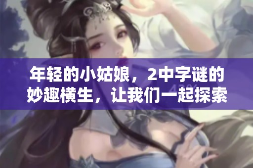 年轻的小姑娘，2中**的妙趣横生，让我们一起探索吧