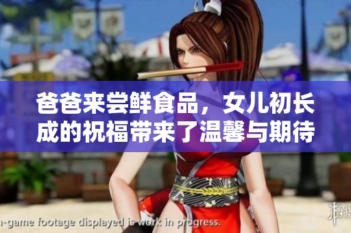 爸爸来尝鲜食品，女儿初长成的祝福带来了温馨与期待