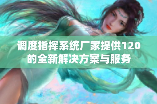 调度指挥系统厂家提供120的全新解决方案与服务