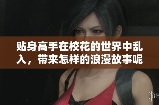 贴身高手在校花的世界中乱入，带来怎样的浪漫故事呢