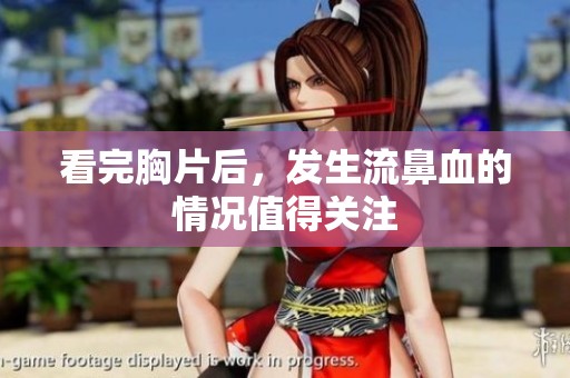 看完胸片后，发生流鼻血的情况值得关注