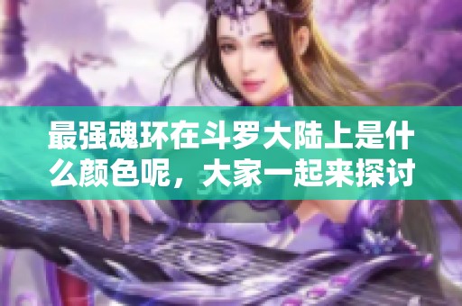 最强魂环在斗罗大陆上是什么颜色呢，大家一起来探讨一下吧