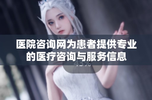 医院咨询网为患者提供专业的医疗咨询与服务信息