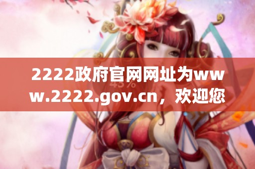 2222政府官网网址为www.2222.gov.cn，欢迎您访问获取更多信息