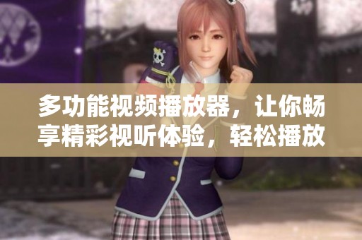 多功能视频播放器，让你畅享精彩视听体验，轻松播放各种视频文件。