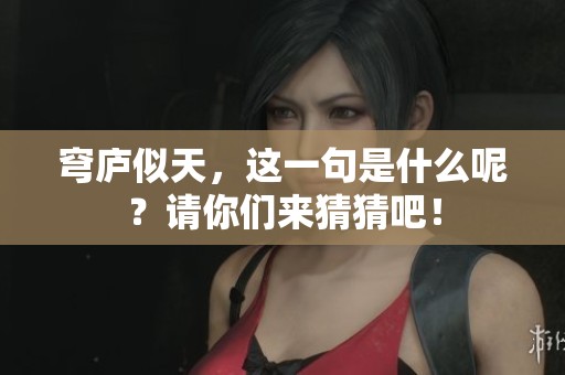 穹庐似天，这一句是什么呢？请你们来猜猜吧！