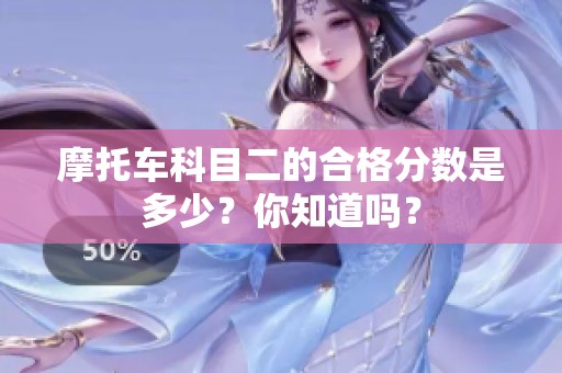 摩托车科目二的合格分数是多少？你知道吗？