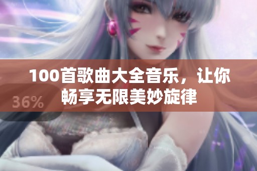 100首歌曲大全音乐，让你畅享无限美妙旋律