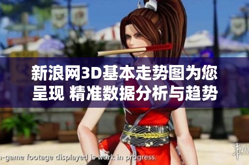 新浪网3D基本走势图为您呈现 精准数据分析与趋势解读。