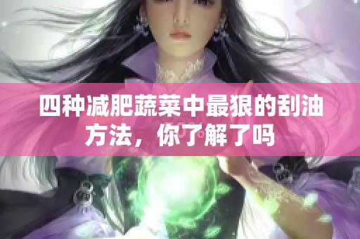 四种减肥蔬菜中最狠的刮油方法，你了解了吗