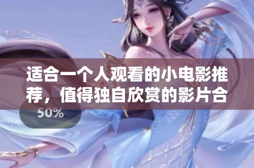 适合一个人观看的小电影推荐，值得独自欣赏的影片合集