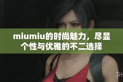 miumiu的时尚魅力，尽显个性与优雅的不二选择