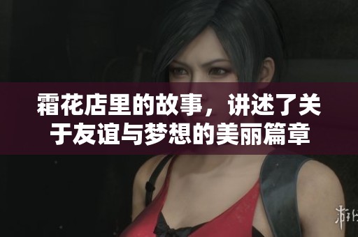 霜花店里的故事，讲述了关于友谊与梦想的美丽篇章