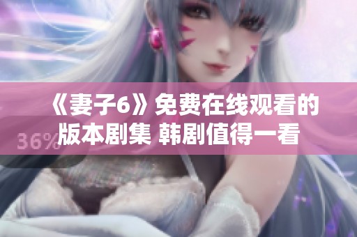 《妻子6》免费在线观看的版本剧集 韩剧值得一看