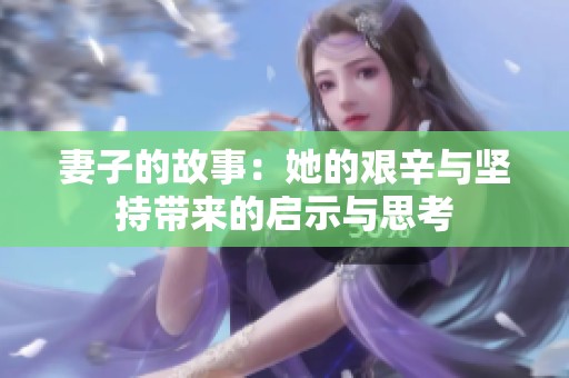 妻子的故事：她的艰辛与坚持带来的启示与思考