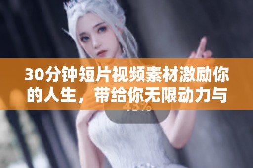 30分钟短片视频素材激励你的人生，带给你无限动力与启发