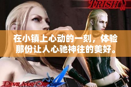 在小镇上心动的一刻，体验那份让人心驰神往的美好。