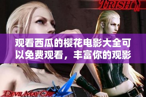 观看西瓜的樱花电影大全可以免费观看，丰富你的观影体验