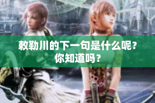 敕勒川的下一句是什么呢？你知道吗？