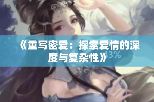 《重写密爱：探索爱情的深度与复杂性》