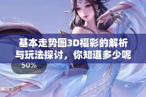 基本走势图3D**的解析与玩法探讨，你知道多少呢