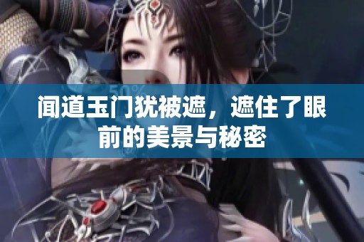 闻道玉门犹被遮，遮住了眼前的美景与秘密