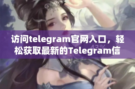 访问telegram官网入口，轻松获取最新的Telegram信息与服务