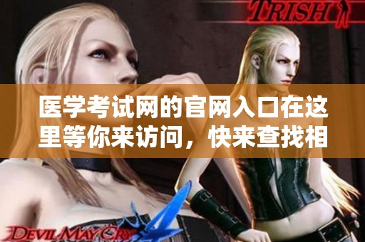 医学考试网的官网入口在这里等你来访问，快来查找相关信息吧