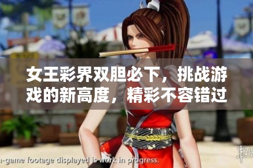 女王彩界双胆必下，挑战游戏的新高度，精彩不容错过