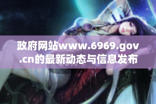 政府网站www.6969.gov.cn的最新动态与信息发布请及时关注
