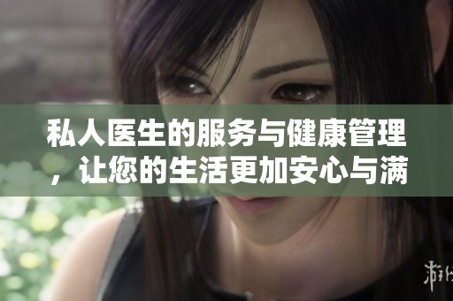 私人医生的服务与健康管理，让您的生活更加安心与满意