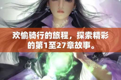欢愉骑行的旅程，探索精彩的第1至27章故事。