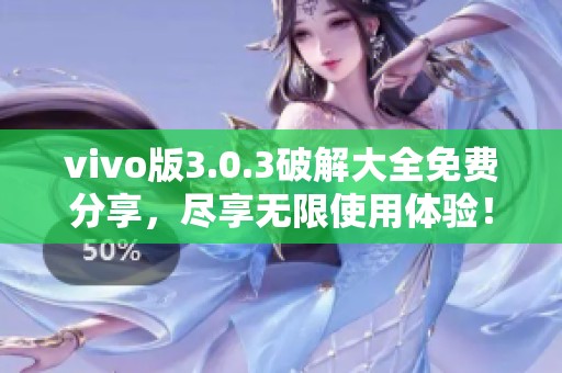 vivo版3.0.3破解大全免费分享，尽享无限使用体验！