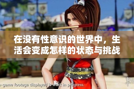 在没有性意识的世界中，生活会变成怎样的状态与挑战呢